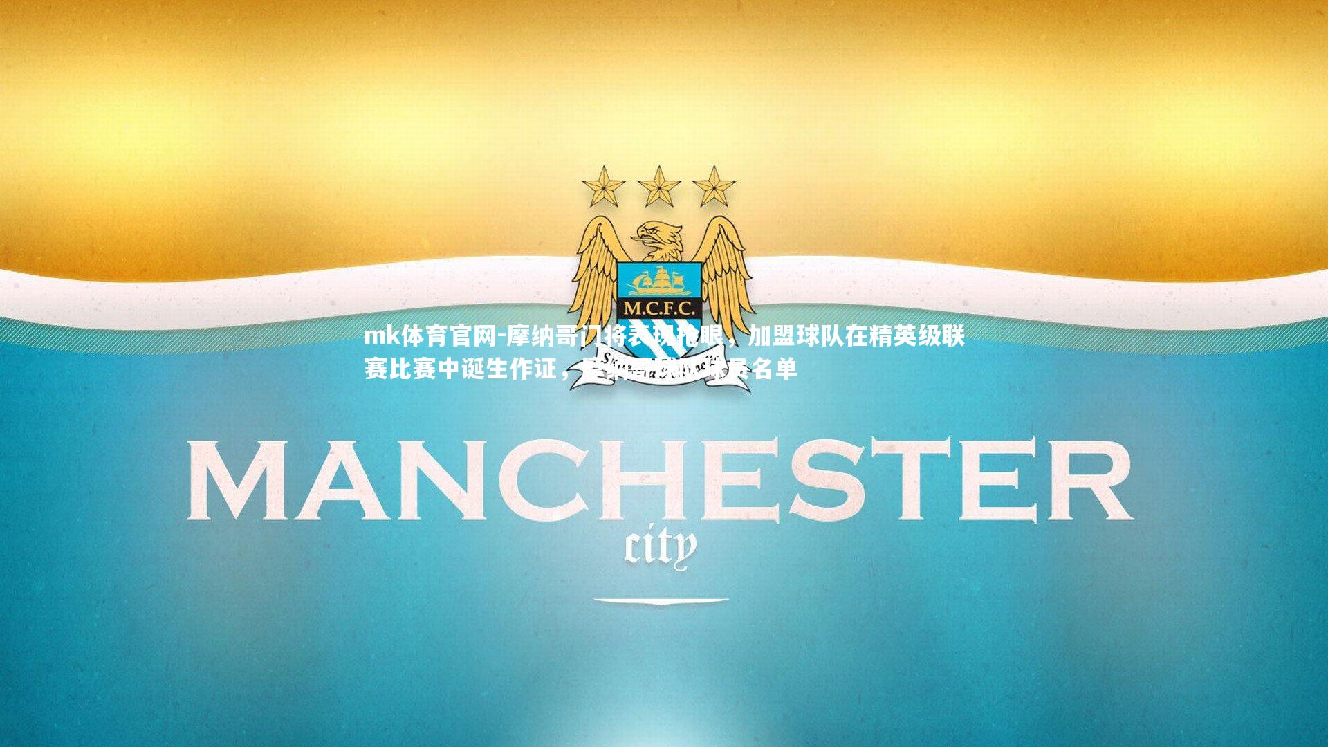 mk体育官网-摩纳哥门将表现抢眼，加盟球队在精英级联赛比赛中诞生作证，摩纳哥球队球员名单