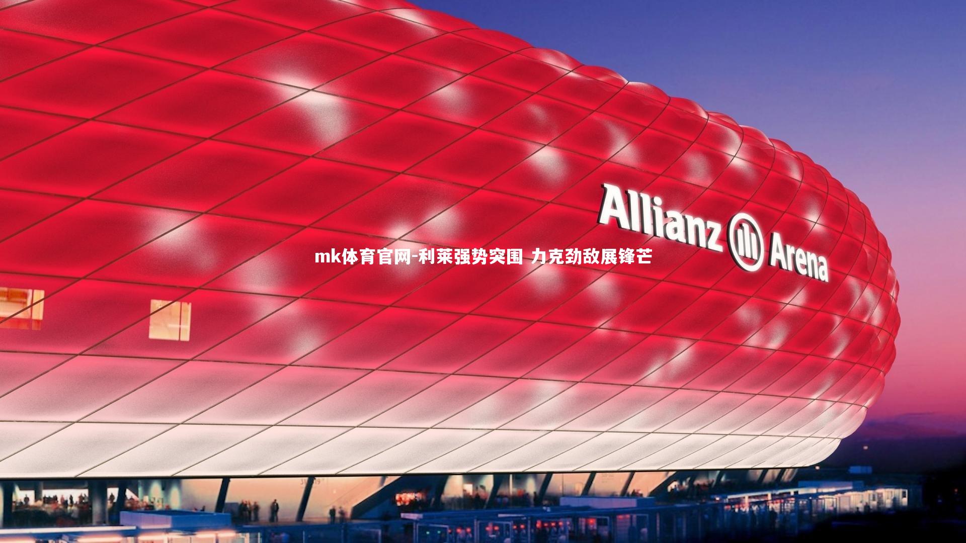 mk体育官网-利莱强势突围 力克劲敌展锋芒